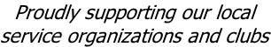 Proudly supporting our local  service organizations and clubs